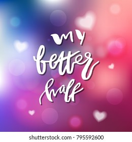 My Better Half - Calligraphy for invitation, greeting card, prints, posters. Hand drawn typographic inscription, lettering design. Vector Happy Valentines day holidays quote.