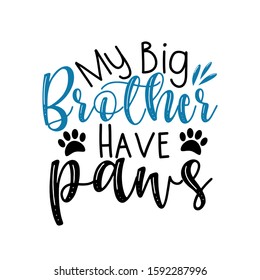 My big Brother have paws- funny calligraphy text. Good for greeting card , banner, T-shirt print, flyer, poster design, home decor.