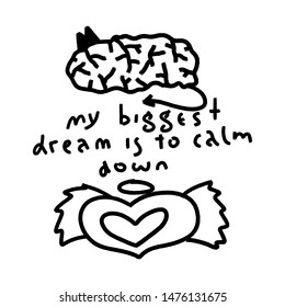 My biggest dream is to calm down. Black grunge funny concept inspirational quote isolated on white background, brush typography for poster, t-shirt or card. Vector calligraphy art.