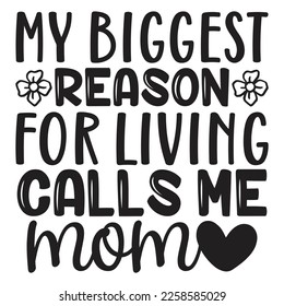 My Biggest Reason For Living Calls Me Mom - Mom Mama Mother's Day T-shirt And SVG Design, Mom Mama SVG Quotes Design, Vector EPS Editable Files, can you download this Design.