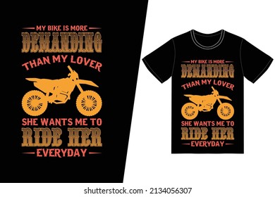 My bike is more demanding than my lover, she wants me to ride her everyday t-shirt design. Motorcycle t-shirt design vector. For t-shirt print and other uses.