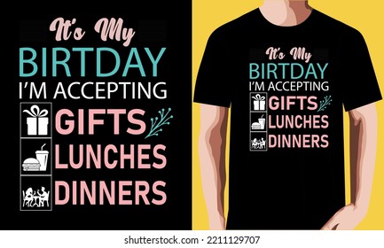 It's my birthday i'm accepting gifts lunches dinner T-shirt Design