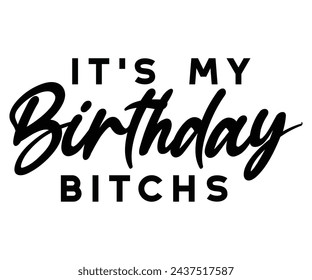 It's My Birthday Bitchs Svg,T-shirt Design,Birthday Svg,Birthday Saying,Gift For Birthday Shirt,Cut File svg