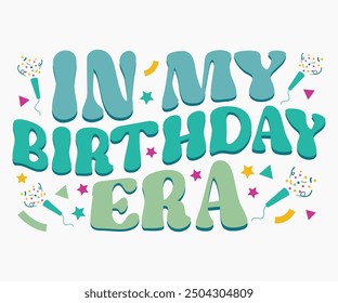 In My Birthday Era Svg,Happy Birthday Svg,Birthday Cut File,Birthday Svg,Cut File,Cricut,Birthday Silhouette,Silhouette