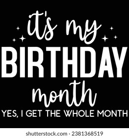 It's My Birthday Month Yes I Get The Whole Month Birthday T-shirt Design