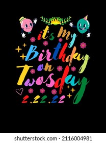 Its My Birthday On Twosday 2.22.2022