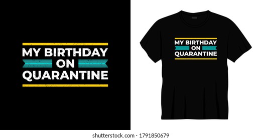 my birthday in quarantine typography t-shirt design. Ready to print for apparel, poster, illustration. Modern, simple, lettering t shirt vector
