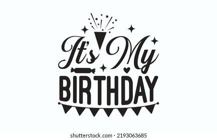 It’s my birthday - Birthday SVG Digest typographic vector design for greeting cards, Birthday cards, Good for scrapbooking, posters, templet, textiles, gifts, and wedding sets. design.