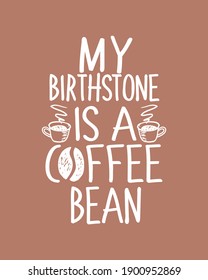 My birthstone is a coffee bean. Hand drawn typography poster design. Premium Vector.