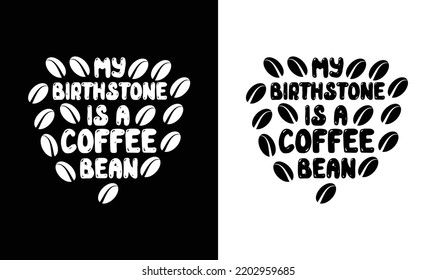 My Birthstone in a coffee bean, Coffee Quote T shirt design, typography