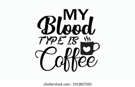 My Blood Type Is Coffee - Coffee Vector And Clip Art