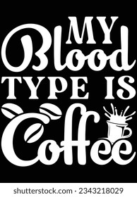 My blood type is coffee vector art design, eps file. design file for t-shirt. SVG, EPS cuttable design file