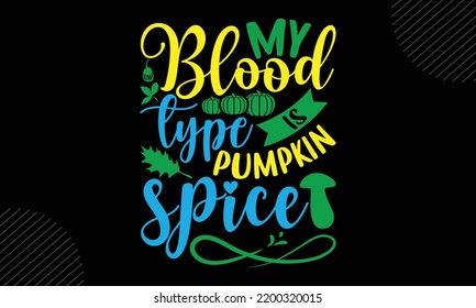 My Blood Type Is Pumpkin Spice -Thanks Giving T Shirt Design, Hand Lettering Illustration For Your Design, Modern Calligraphy, Svg Files For Cricut, Poster, EPS