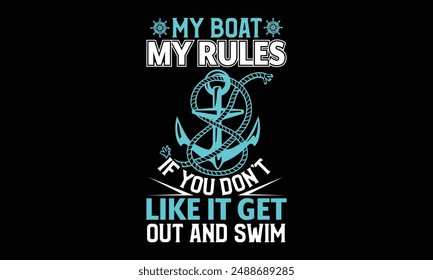 My boat my rules if you don’t like it get out and swim - Boat Captain T Shirt Design, Hand drawn lettering and calligraphy, simple, lettering For stickers, mugs, etc.