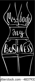 My body my business. Feminism quote, woman motivational slogan. Feminist saying. Brush lettering.  Vector design.