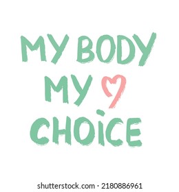 My body my choice hand lettering vector illustration. Inscription protest against abortion ban and abortion law. Lettering with heart, women empowerment