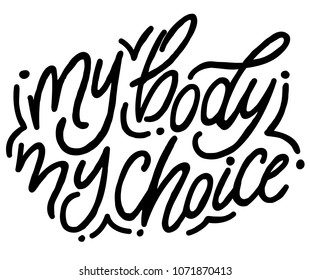 My body my choice. Hand-drawn vector lettering script. Body positive motivational quote. 