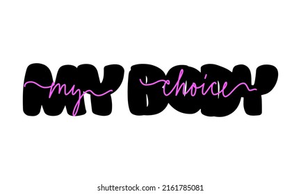 My body my choice handwritten text. Lettering slogan to support abortion rights. Body positive quote. Design for t shirt, card, poster, sticker.