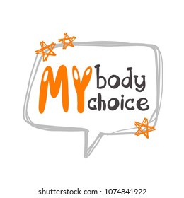 My body My choice. Logo, icon and label for your design. Lettering. Woman motivational slogan. Hand drawn vector illustration. Can be used for sticker, t-shirt, poster, badge, card, poster, banner.