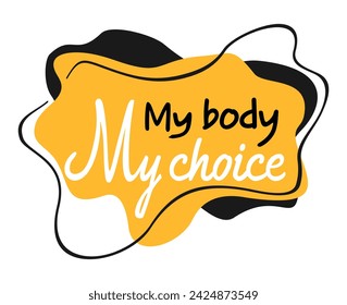 My body, my choice - popular feminist slogan surrounding issues of bodily autonomy and abortion.