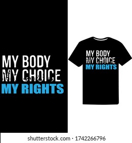 "My Body My Choice My Rights" Women's Respect And Empowerment T-shirt Design.