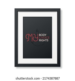 My Body My Choice. Women's Rights Poster in Black Frame, Demanding Continued Access to Abortion After the Ban on Abortions, Roe v Wade. Women's Rights to Abortion. Protest, Feminism Concept Placard