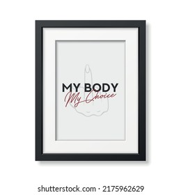 My Body My Choice. Women's Rights Poster in Black Frame, Demanding Continued Access to Abortion After the Ban on Abortions, Roe v Wade. Women's Rights to Abortion. Protest Concept Placard