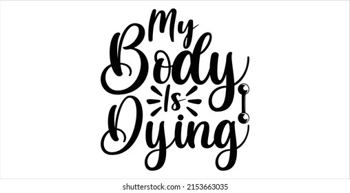  My Body Is Dying  -   Lettering design for greeting banners, Mouse Pads, Prints, Cards and Posters, Mugs, Notebooks, Floor Pillows and T-shirt prints design.
 svg