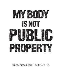 My body is not Public Property - hand drawn lettering phrase isolated on the white background. Fun brush ink vector illustration for banners, greeting card, poster design