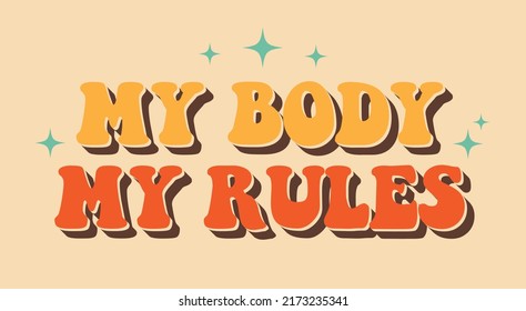 My body my rules phrase to support womens rights. Protest against abortation ban. Feminist quote in retro style, groovy print for graphic tee