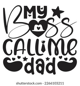 My Boss Call Me Dad - Dad T-shirt And SVG Design. Happy Father's Day, Motivational Inspirational SVG Quotes T shirt Design, Vector EPS Editable Files.