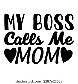 My boss call me mom, Mother's day shirt print template,  typography design for mom mommy mama daughter grandma girl women aunt mom life child best mom adorable shirt