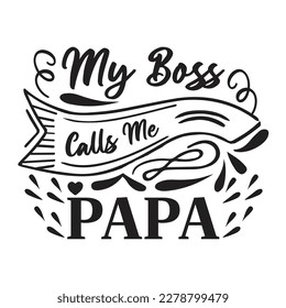 My Boss Call Me Papa - Dad T-shirt And SVG Design. Happy Father's Day, Motivational Inspirational SVG Quotes T shirt Design, Vector EPS Editable Files.