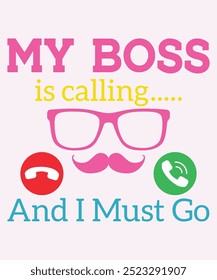 My Boss Is Calling And I Must Go T-Shirt Design, Boss T-Shirt, Boss Mug Design