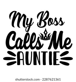 My boss calls me auntie, Mother's day shirt print template,  typography design for mom mommy mama daughter grandma girl women aunt mom life child best mom adorable shirt