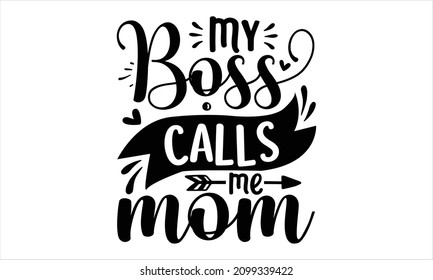 My boss calls me mom -  Lettering Quotes Motivational Inspirational Printable Poster Sticker T-Shirt  warm, retro design, typography lettering design, Design Sarcastic Mom