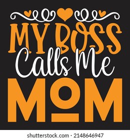 My Boss Calls Me Mom - Mom-Mother's Day T-shirt And SVG Design, Vector File, can you download.