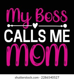 My boss calls me mom, Mother's day t shirt print template,  typography design for mom mommy mama daughter grandma girl women aunt mom life child best mom adorable shirt