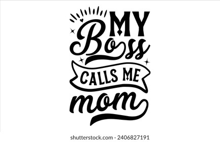 My boss calls me mom - Mother’s Day T-Shirt Design, Super Quotes, Conceptual Handwritten Phrase T Shirt Calligraphic Design, Inscription For Invitation and Greeting Card, Prints And Posters, Template