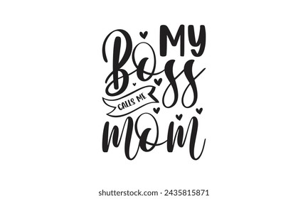 My boss calls me mom - Lettering design for greeting banners, Mouse Pads, Prints, Cards and Posters, Mugs, Notebooks, Floor Pillows and T-shirt prints design.