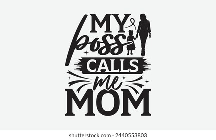 My boss calls me mom - Mom t-shirt design, isolated on white background, this illustration can be used as a print on t-shirts and bags, cover book, template, stationary or as a poster. svg