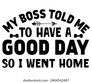 My Boss Told Me To Have A Good Day Svg,Happy Boss Day svg,Boss Saying Quotes,Boss Day T-shirt,Gift for Boss,Great Jobs,Happy Bosses Day t-shirt,Girl Boss Shirt,Motivational Boss,Cut File,Circut, svg