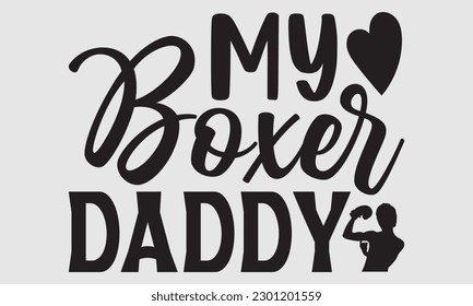 My boxer daddy- Boxing T- shirt design, Hand drawn lettering phrase, Handmade calligraphy vector illustration Template, eps, SVG Files for Cutting