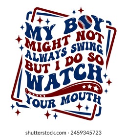 My Boy Might Not Always Swing But I Do So Watch Your Mouth design with groovy wavy text for baseball fans and lovers	