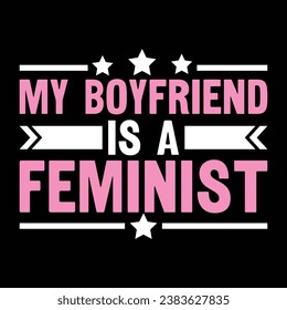 My Boyfriend Is A Feminist T-Shirt Design, Posters, Greeting Cards, Textiles, and Sticker Vector Illustration.