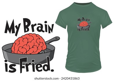 My brain is fried. Funny quote reflecting frustration and irritation. Vector illustration for tshirt, website, print, clip art, poster and custom print on demand merchandise.