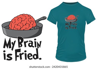 My brain is fried. Funny quote reflecting frustration and irritation. Vector illustration for tshirt, website, print, clip art, poster and custom print on demand merchandise.
