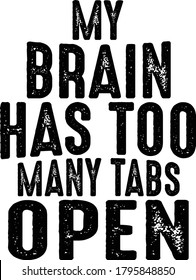 My Brain Has Too Many Tabs Open. Vector typography saying design- Tshirt-banner-tote bag, poster etc. Perfect use for your print