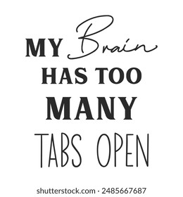 My brain has too many tabs open sarcastic quote. Illustration for prints on t-shirts and bags, posters, cards. Vector sarcastic quotes. Isolated on white background. Monochrome funny inscription.