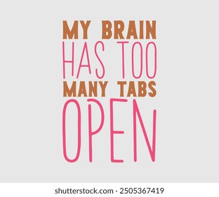 My Brain Has Too Many Tabs Open, Sarcastic Quotes Design. Quotes about Sarcastic, Funny Sarcastic Design